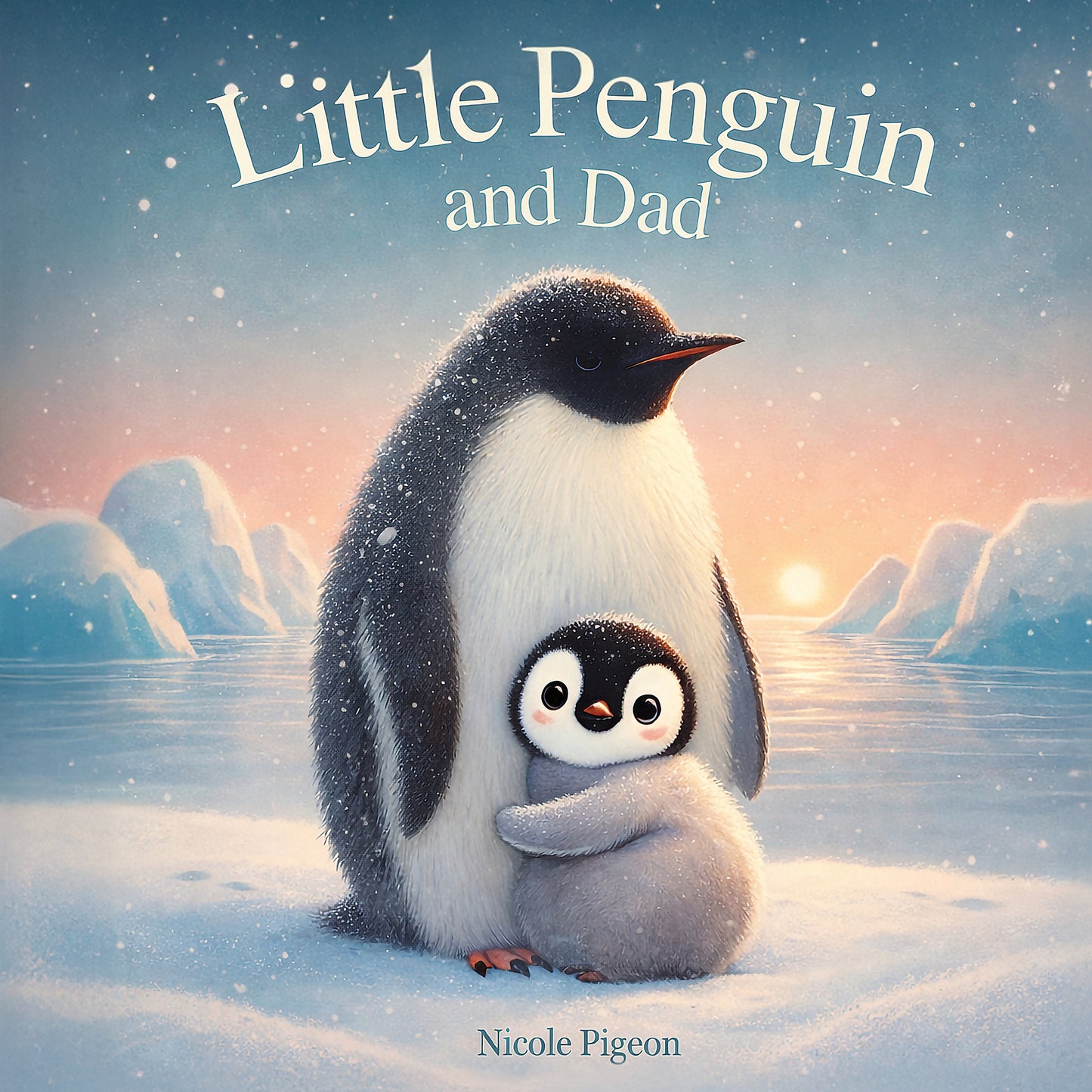 Little Penguin and Dad: A Story to Celebrate Dads Everywhere