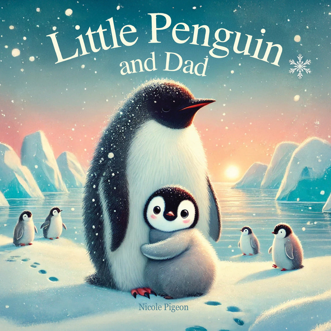 Little Penguin and Dad: A Heartwarming Story to Celebrate Dads Everywhere